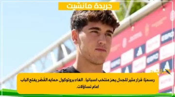 رسميًا قرار مثير للجدل يهز منتخب إسبانيا.. إلغاء بروتوكول حماية القُصَّر يفتح الباب أمام تساؤلات. 1